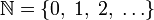 \mathbb N = \{0,\;1,\;2,\;\ldots \}