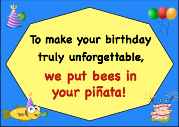 To make your birthday truly unforgettable, we put bees in your pinata!