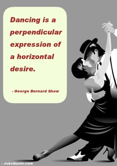 Image: stylized drawing of couple doing tango.
Quote: Dancing is a perpendicular expression of a horizontal desire. 
- George Bernard Shaw